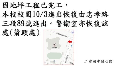 【總 事務】因應地坪工程已完工， 本校校園10/3進出恢復由忠孝路三段89號進出，警衛室亦恢復該處(箭頭處)，敬會全校師生及里民知悉。圖片